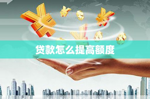 吴中贷款怎么提高额度