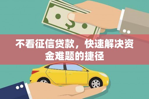 吴中不看征信贷款，快速解决资金难题的捷径