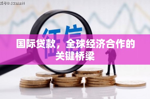 吴中国际贷款，全球经济合作的关键桥梁
