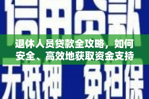 吴中退休人员贷款全攻略，如何安全、高效地获取资金支持