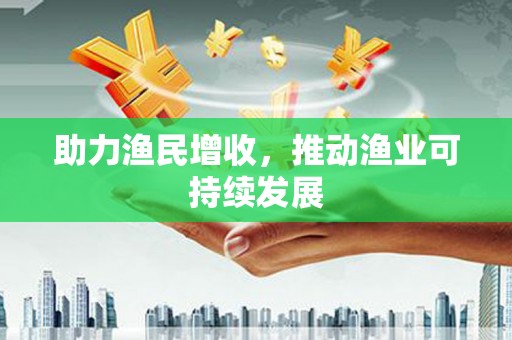 吴中助力渔民增收，推动渔业可持续发展