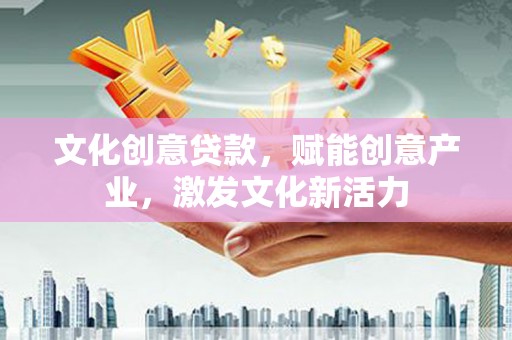 吴中文化创意贷款，赋能创意产业，激发文化新活力