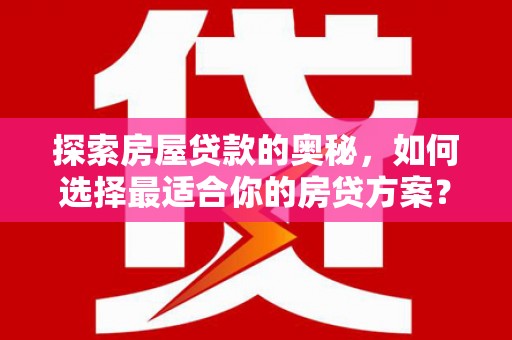 吴中探索房屋贷款的奥秘，如何选择最适合你的房贷方案？