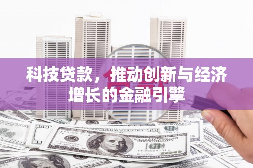 吴中科技贷款，推动创新与经济增长的金融引擎