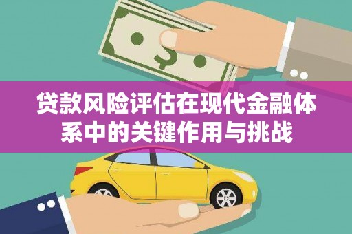 吴中贷款风险评估在现代金融体系中的关键作用与挑战