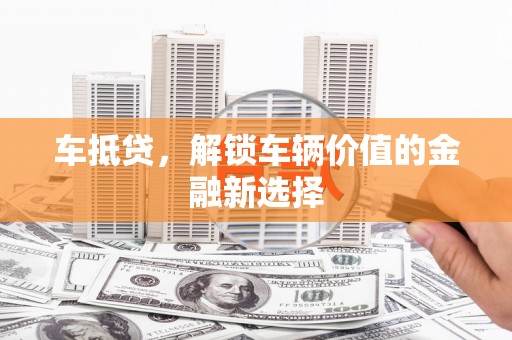 吴中车抵贷，解锁车辆价值的金融新选择