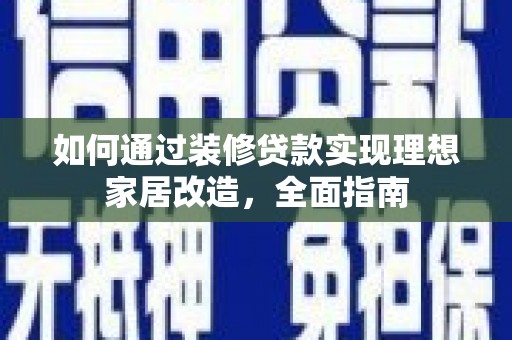 吴中如何通过装修贷款实现理想家居改造，全面指南