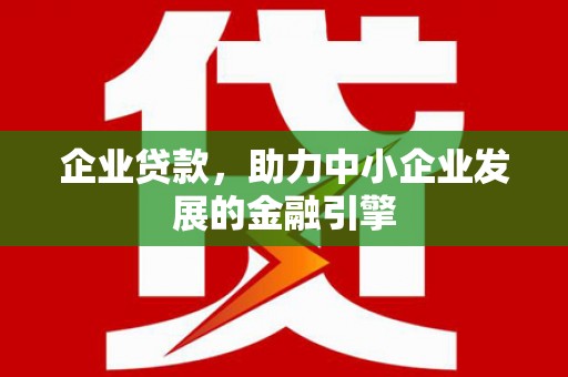 吴中企业贷款，助力中小企业发展的金融引擎
