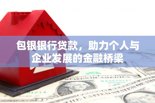 吴中包银银行贷款，助力个人与企业发展的金融桥梁