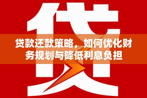 吴中贷款还款策略，如何优化财务规划与降低利息负担