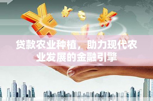 吴中贷款农业种植，助力现代农业发展的金融引擎