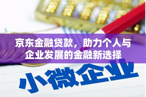 吴中京东金融贷款，助力个人与企业发展的金融新选择