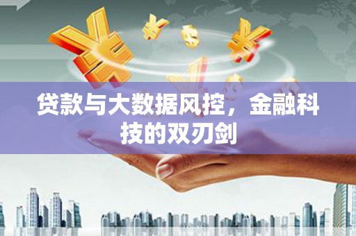 吴中贷款与大数据风控，金融科技的双刃剑
