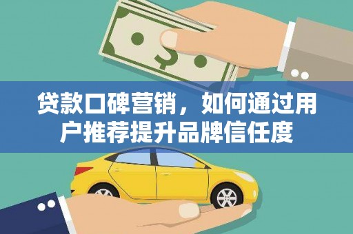 吴中贷款口碑营销，如何通过用户推荐提升品牌信任度