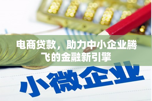 吴中电商贷款，助力中小企业腾飞的金融新引擎