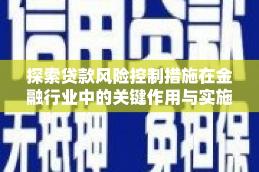 吴中探索贷款风险控制措施在金融行业中的关键作用与实施策略