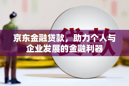吴中京东金融贷款，助力个人与企业发展的金融利器