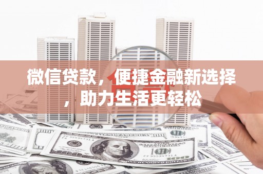 吴中微信贷款，便捷金融新选择，助力生活更轻松
