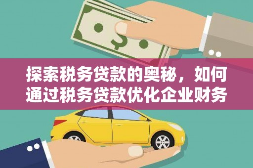 吴中探索税务贷款的奥秘，如何通过税务贷款优化企业财务