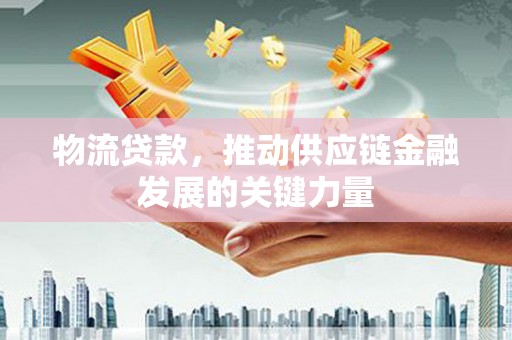 吴中物流贷款，推动供应链金融发展的关键力量
