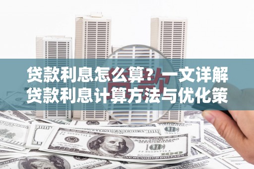 吴中贷款利息怎么算？一文详解贷款利息计算方法与优化策略