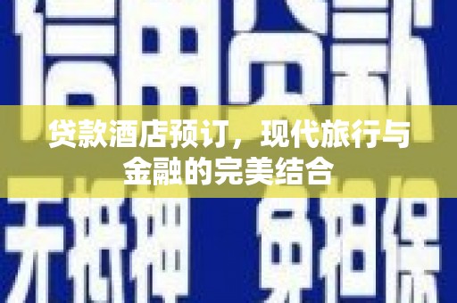 吴中贷款酒店预订，现代旅行与金融的完美结合
