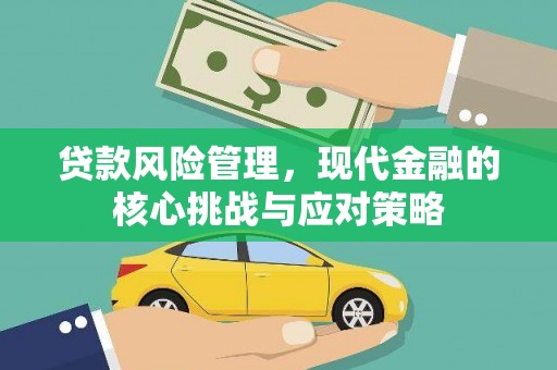 吴中贷款风险管理，现代金融的核心挑战与应对策略