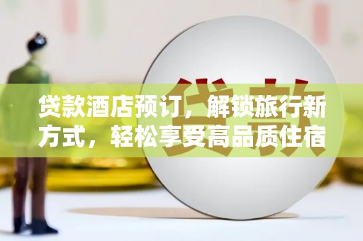 吴中贷款酒店预订，解锁旅行新方式，轻松享受高品质住宿