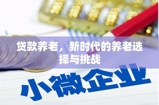 吴中贷款养老，新时代的养老选择与挑战