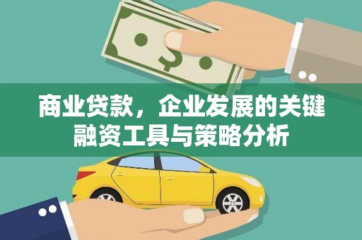 吴中商业贷款，企业发展的关键融资工具与策略分析