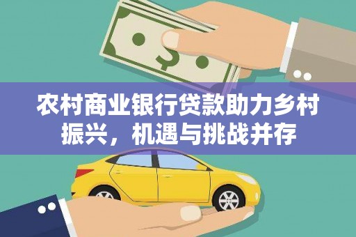 吴中农村商业银行贷款助力乡村振兴，机遇与挑战并存