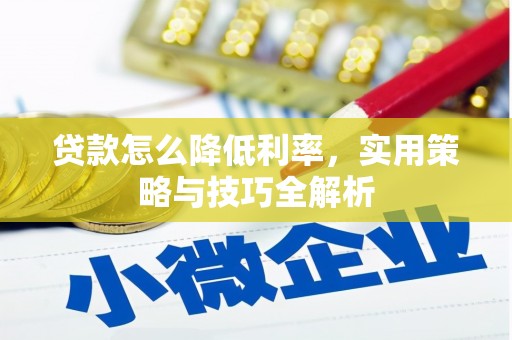 吴中贷款怎么降低利率，实用策略与技巧全解析