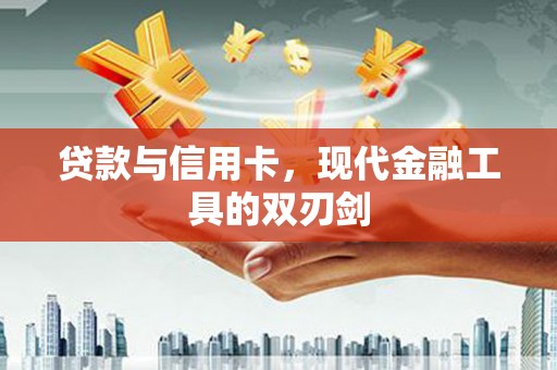 吴中贷款与信用卡，现代金融工具的双刃剑