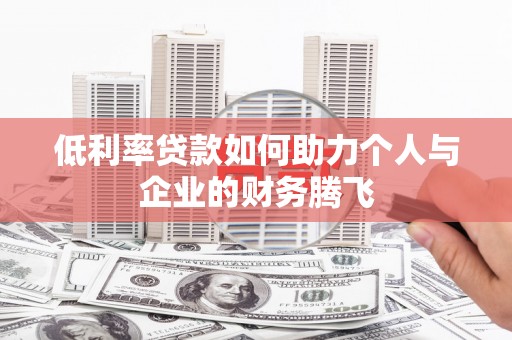 吴中低利率贷款如何助力个人与企业的财务腾飞