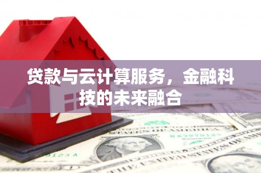 吴中贷款与云计算服务，金融科技的未来融合