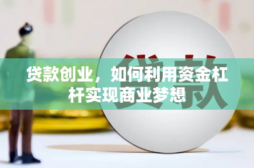 吴中贷款创业，如何利用资金杠杆实现商业梦想