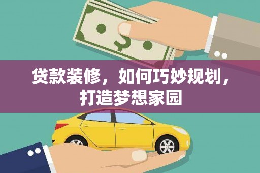 吴中贷款装修，如何巧妙规划，打造梦想家园