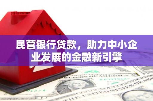 吴中民营银行贷款，助力中小企业发展的金融新引擎