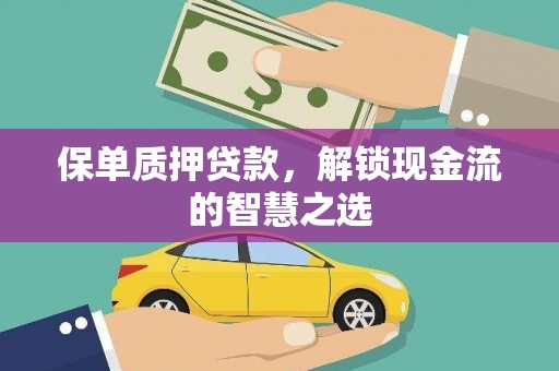吴中保单质押贷款，解锁现金流的智慧之选