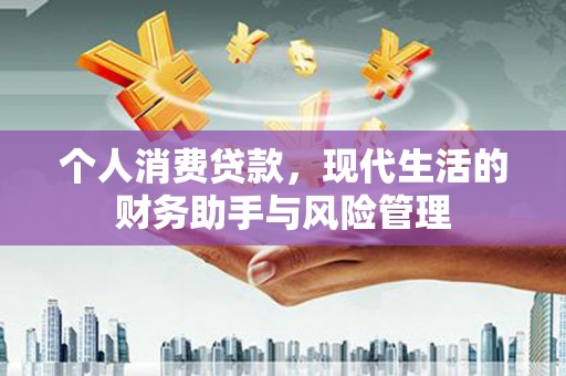 吴中个人消费贷款，现代生活的财务助手与风险管理
