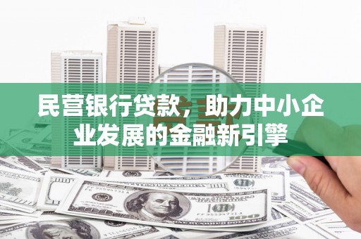 吴中民营银行贷款，助力中小企业发展的金融新引擎