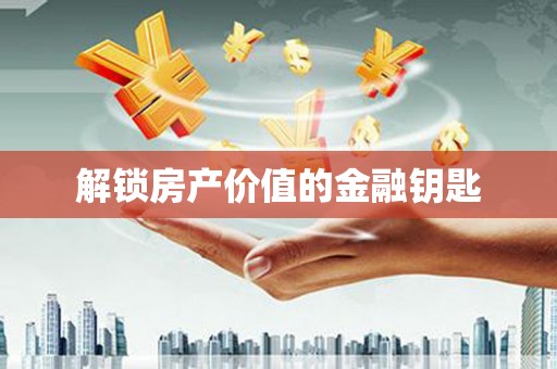 吴中解锁房产价值的金融钥匙