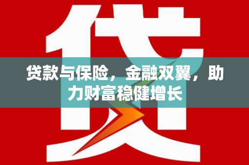 吴中贷款与保险，金融双翼，助力财富稳健增长