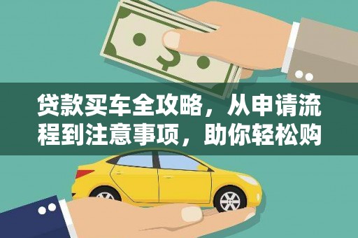 吴中贷款买车全攻略，从申请流程到注意事项，助你轻松购车