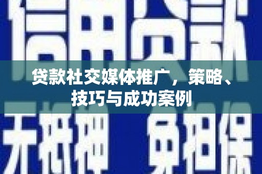 吴中贷款社交媒体推广，策略、技巧与成功案例