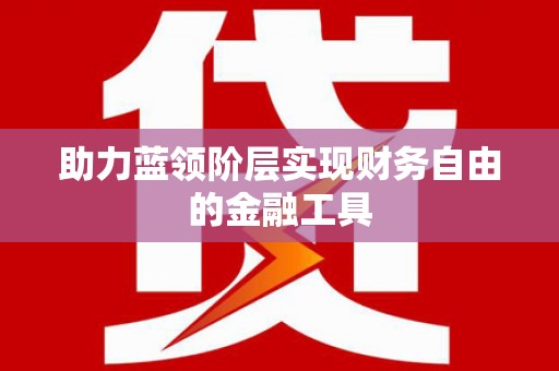 吴中助力蓝领阶层实现财务自由的金融工具