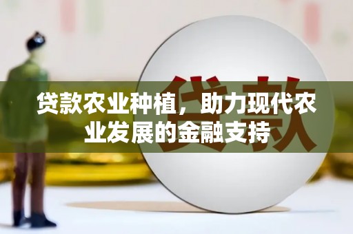 吴中贷款农业种植，助力现代农业发展的金融支持
