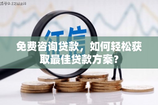 吴中免费咨询贷款，如何轻松获取最佳贷款方案？
