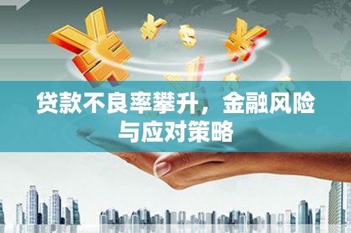 吴中贷款不良率攀升，金融风险与应对策略